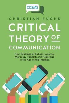 Paperback Critical Theory of Communication: New Readings of Lukács, Adorno, Marcuse, Honneth and Habermas in the Age of the Internet Book