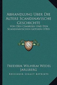 Paperback Abhandlung Uber Die Altere Scandinavische Geschichte: Von Den Cimbrern Und Den Scandinavischen Gothen (1781) [German] Book