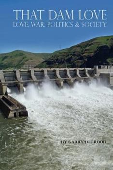 That Dam Love: Love, War, Politics & Society