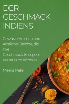 Paperback Der Geschmack Indiens: Gewürze, Aromen und Köstliche Gerichte, die Ihre Geschmacksknospen Verzaubern Werden [German] Book