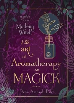 Paperback The Art of Aromatherapy in Magick: A Guide for the Modern Witch Book