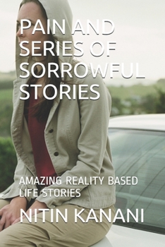 PAIN AND SERIES OF SORROWFUL STORIES: AMAZING REALITY BASED LIFE STORIES