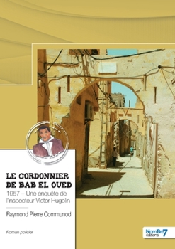 Paperback Le cordonnier de Bab el Oued: 1957 - Une enquête de l'inspecteur Victor Hugolin [French] Book