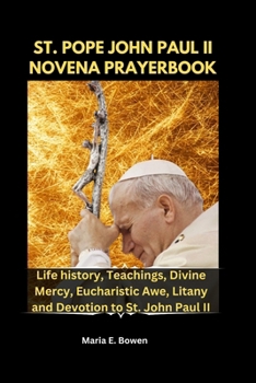 Paperback St. Pope John Paul II Novena Prayerbook: Life history, Teachings, Divine Mercy, Eucharistic Awe, Litany and Devotion to St. John Paul II Book