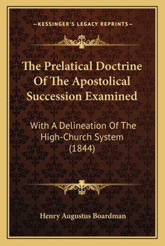 Paperback The Prelatical Doctrine Of The Apostolical Succession Examined: With A Delineation Of The High-Church System (1844) Book