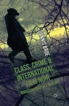 Paperback Class, Crime and International Film Noir: Globalizing America's Dark Art Book