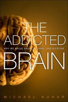 Hardcover The Addicted Brain: Why We Abuse Drugs, Alcohol, and Nicotine (FT Press Science) Book