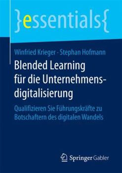 Blended Learning F�r Die Unternehmensdigitalisierung: Qualifizieren Sie F�hrungskr�fte Zu Botschaftern Des Digitalen Wandels