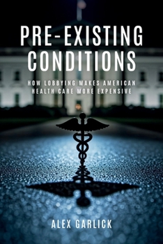Paperback Pre-Existing Conditions: How Lobbying Makes American Health Care More Expensive Book