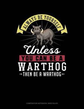Paperback Always Be Yourself Unless You Can Be a Warthog Then Be a Warthog: Composition Notebook: Wide Ruled Book