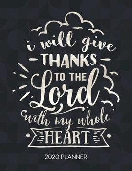 Paperback I Will Give Thanks To The Lord With My Whole Heart 2020 Planner: Weekly Planner with Christian Bible Verses or Quotes Inside Book