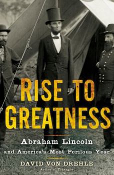 Hardcover Rise to Greatness: Abraham Lincoln and America's Most Perilous Year Book