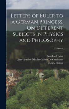 Hardcover Letters of Euler to a German Princess, On Different Subjects in Physics and Philosophy; Volume 1 Book