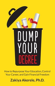 Paperback Dump Your Degree: How to Repurpose Your Education, Control Your Career, and Gain Financial Freedom Book