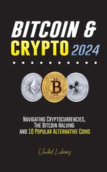 Paperback Bitcoin & Crypto 2024: Navigating Cryptocurrencies, the Bitcoin Halving and 10 Popular Alternative Coins Book