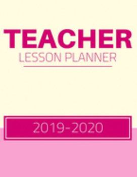 Teacher Lesson Planner 2019-2020: Weekly And Monthly Teacher Lesson Plan & Academic Year Planner Calendar - Record Book Class Organization (August 2019 - July 2020) (Teacher Lesson Planner Book)