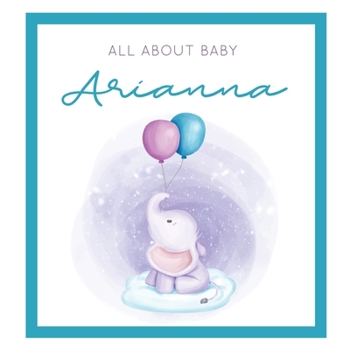 All About Baby Arianna: The Perfect Personalized Keepsake Journal for Baby's First Year - Great Baby Shower Gift [Soft Baby Elephant]