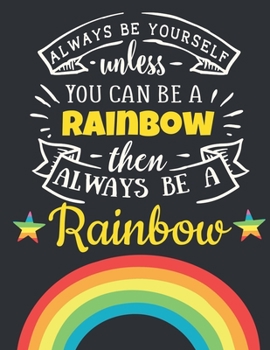 Paperback Always Be Yourself Unless You Can Be a Rainbow Then Always Be a Rainbow: Pretty Rainbow Gift for Women: Cute Rainbow Notebook For Girls to Write In - Book