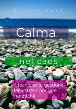 Paperback Calma nel caos: tecniche di gestione dello stress per vite frenetiche [Italian] Book