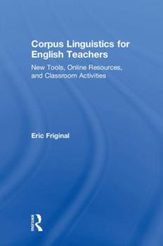 Hardcover Corpus Linguistics for English Teachers: Tools, Online Resources, and Classroom Activities Book