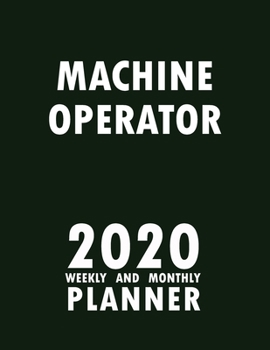 Machine Operator 2020 Weekly and Monthly Planner: 2020 Planner Monthly Weekly inspirational quotes To do list to Jot Down Work Personal Office Stuffs Keep Tracking Things Motivations Notebook