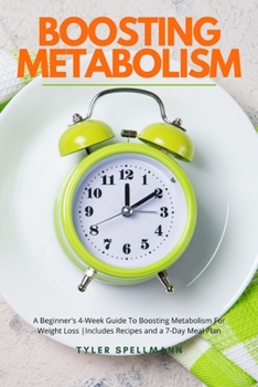 Paperback Boosting Metabolism: A Beginner's 4-Week Guide To Boosting Metabolism For Weight Loss: Includes Recipes and a 7-Day Meal Plan Book