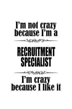 I'm Not Crazy Because I'm A Recruitment Specialist I'm Crazy Because I like It: Best Recruitment Specialist Notebook, Journal Gift, Diary, Doodle Gift ... | 6 x 9 Compact Size- 109 Blank Lined Pages
