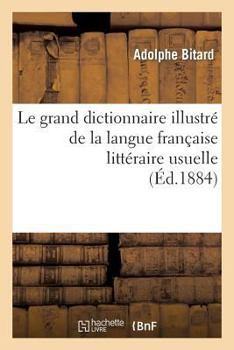 Paperback Le Grand Dictionnaire Illustré de la Langue Française Littéraire Usuelle Et Fantaisiste: , Avec Les Règles Grammaticales, La Prononciation Figurée Qua [French] Book