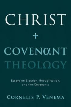 Paperback Christ and Covenant Theology: Essays on Election, Republication, and the Covenants Book