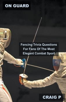 On Guard: Fencing Trivia Questions For Fans Of The Most Elegant Combat Sport