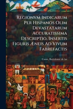 Paperback Regionvm Indicarum Per Hispanos Olim Devastatarum Accuratissima Descriptio, Insertis Figuris Æneis Ad Vivum Fabrefactis [German] Book