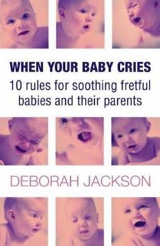 Hardcover When Your Baby Cries: Ten Rules for Soothing Fretful Babies and Their Parents. Deborah Jackson Book