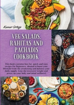 Salads, Rahitas and Pachadis: This book contains low-fat, quick and easy recipes for beginners, ideated to boost your lifestyle from the awakening and ... mind wellness!
