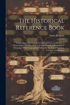 Paperback The Historical Reference Book: Comprising a Chronological Table of Universal History; a Chronological Dictionary of Universal History; a Biographical Book