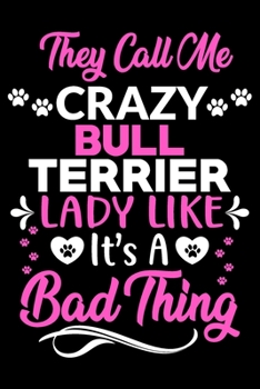 Paperback They call me crazy Bull terrier lady like.It's a bad thing: Cute Bull terrier lovers notebook journal or dairy - Bull terrier Dog owner appreciation g Book