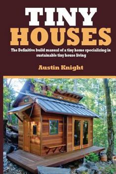 Paperback Tiny Houses: The Definitive Build Manual Of A Tiny Home Specializing In Sustainable Tiny House Living Book