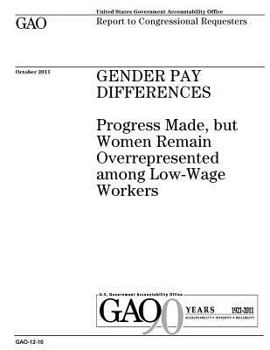Gender pay differences :progress made, but women remain overrepresented among low-wage workers : report to congressional requesters.