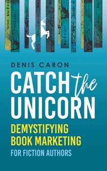 Paperback Catch the Unicorn: Demystifying book marketing for fiction authors Book