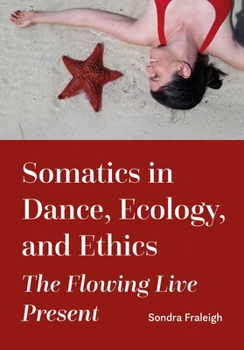 Hardcover Somatics in Dance, Ecology, and Ethics: The Flowing Live Present Book