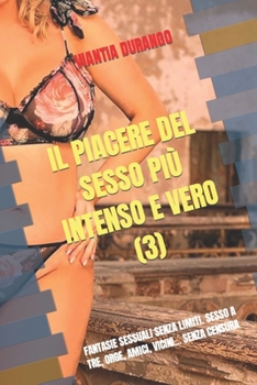 IL PIACERE DEL SESSO PIÙ INTENSO E VERO (3): FANTASIE SESSUALI SENZA LIMITI. SESSO A TRE, ORGE, AMICI, VICINI... SENZA CENSURA (VIANTIA, LE TUE MIGLIORI STORIE DI SESSO) (Italian Edition)