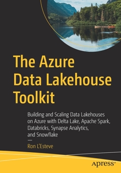 Paperback The Azure Data Lakehouse Toolkit: Building and Scaling Data Lakehouses on Azure with Delta Lake, Apache Spark, Databricks, Synapse Analytics, and Snow Book