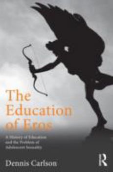 Hardcover The Education of Eros: A History of Education and the Problem of Adolescent Sexuality Book