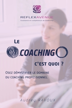 Paperback Le Coaching, c'Est Quoi ?: Osez démystifier le domaine du coaching professionnel [French] Book