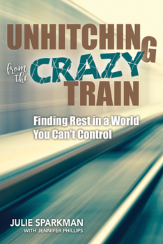 Paperback Unhitching from the Crazy Train: Finding Rest in a World You Can't Control Book