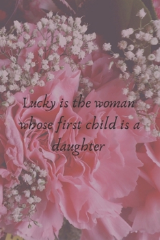 Paperback Lucky Is the Woman Whose First Child Is a Daughter: Daughter to Mother Planner. Great Keepsake. Book