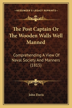 Paperback The Post Captain Or The Wooden Walls Well Manned: Comprehending A View Of Naval Society And Manners (1815) Book