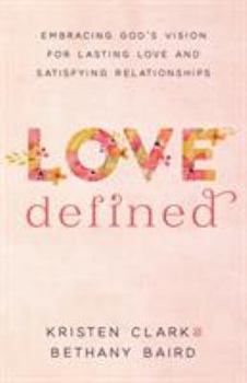 Paperback Love Defined: Embracing God's Vision for Lasting Love and Satisfying Relationships Book