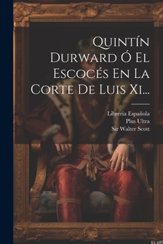 Quintín Durward Ó El Escocés En La Corte De Luis Xi... (Spanish Edition)