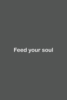 Feed your soul: Lined Notebook / Journal Gift, 110 Pages, 6x9, Soft Cover, Matte Finish,