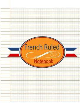 Paperback French Ruled Notebook: French Ruled Paper - Seyes Grid - Graph Paper - French Ruling For Handwriting, Calligraphers, Kids, Student, Teacher. Book